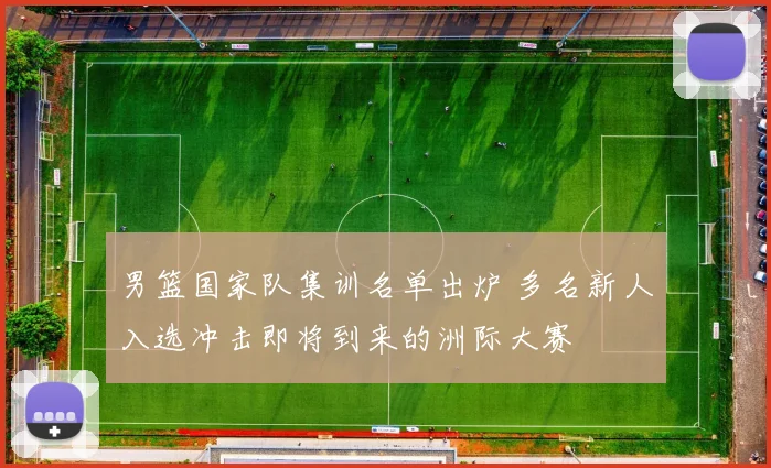 男篮国家队集训名单出炉 多名新人入选冲击即将到来的洲际大赛