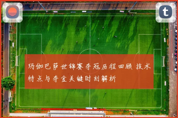 玛伽巴萨世锦赛夺冠历程回顾 技术特点与夺金关键时刻解析