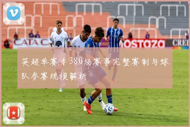 英超单赛季380场赛事完整赛制与球队参赛规模解析