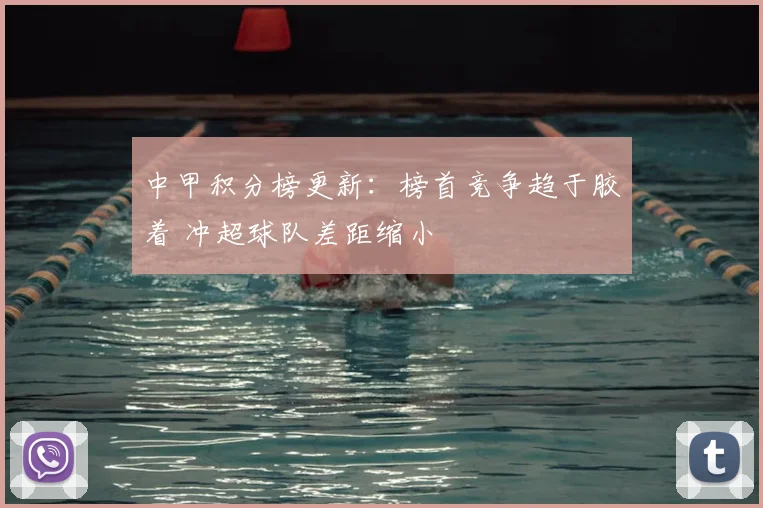 中甲积分榜更新：榜首竞争趋于胶着 冲超球队差距缩小