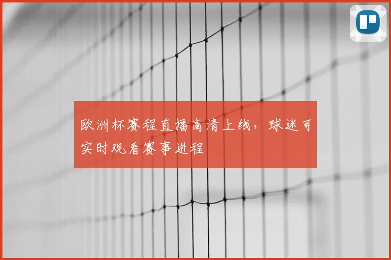 欧洲杯赛程直播高清上线，球迷可实时观看赛事进程