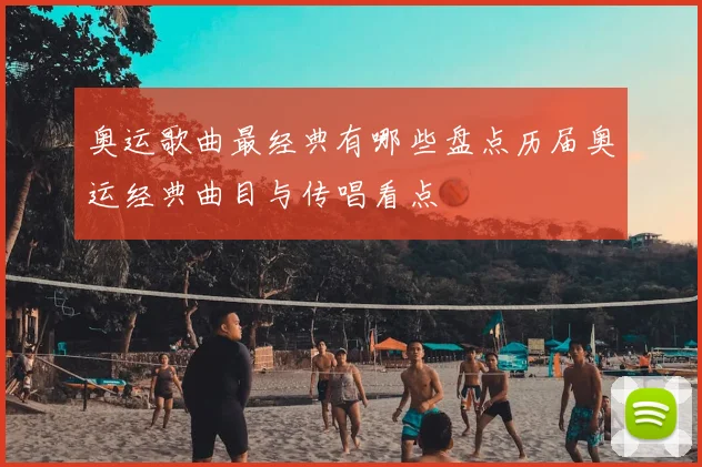 奥运歌曲最经典有哪些盘点历届奥运经典曲目与传唱看点