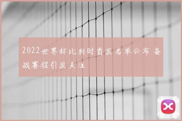 2022世界杯比利时首发名单公布 备战赛程引发关注