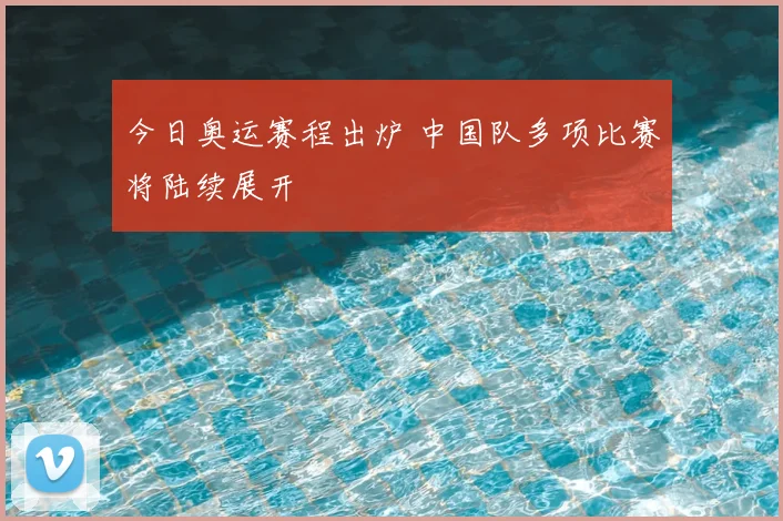 今日奥运赛程出炉 中国队多项比赛将陆续展开